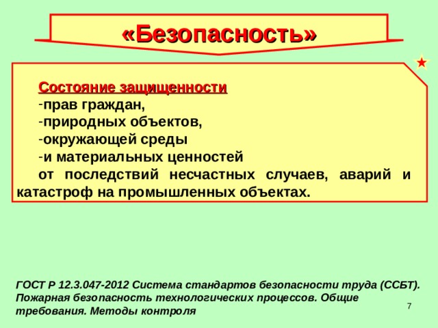 «Безопасность» Состояние защищенности  прав граждан, природных объектов, окружающей среды и материальных ценностей от последствий несчастных случаев, аварий и катастроф на промышленных объектах. ГОСТ Р 12.3.047-2012 Система стандартов безопасности труда (ССБТ). Пожарная безопасность технологических процессов. Общие требования. Методы контроля  