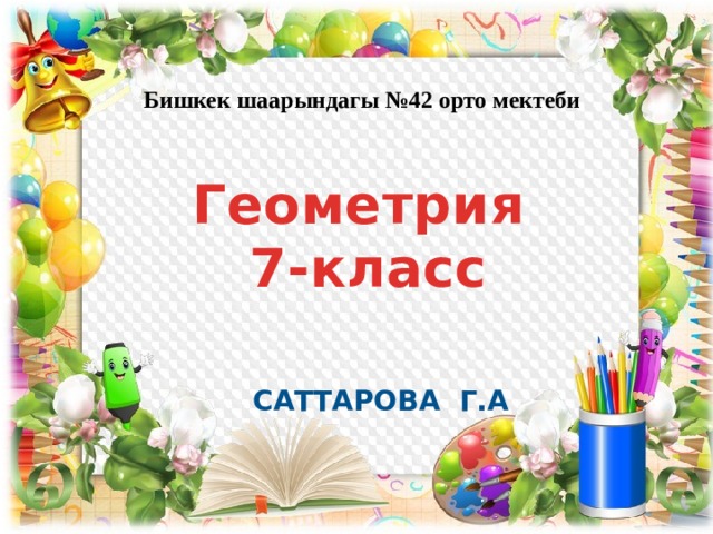 Бишкек шаарындагы №42 орто мектеби Геометрия  7-класс Саттарова Г.А 