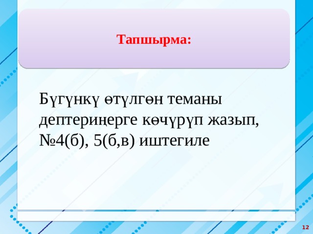 Тапшырма: Бүгүнкү өтүлгөн теманы дептериңерге көчүрүп жазып, № 4(б), 5(б,в) иштегиле  