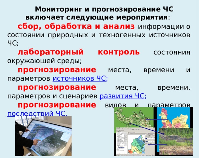 Главными целями мониторинга и прогнозирования ЧС являются: контроль состояния природных и техногенных источников ЧС, заблаговременное предсказание параметров ЧС и их последствий.  