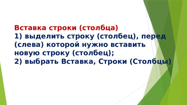   Вставка строки (столбца)  1) выделить строку (столбец), перед (слева) которой нужно вставить новую строку (столбец);  2) выбрать Вставка, Строки (Столбцы)   