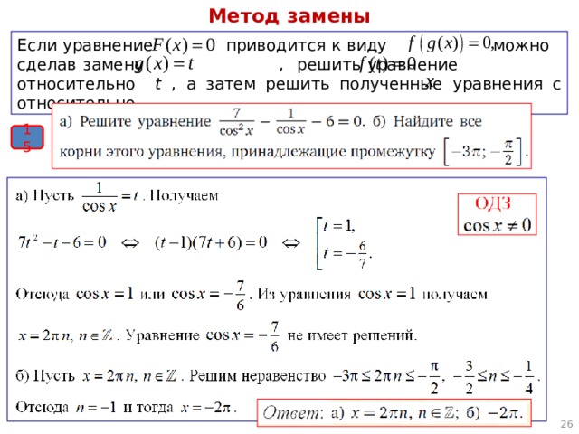 Метод замены Если уравнение приводится к виду можно  сделав замену , решить уравнение относительно t , а затем решить полученные уравнения с относительно . 15  