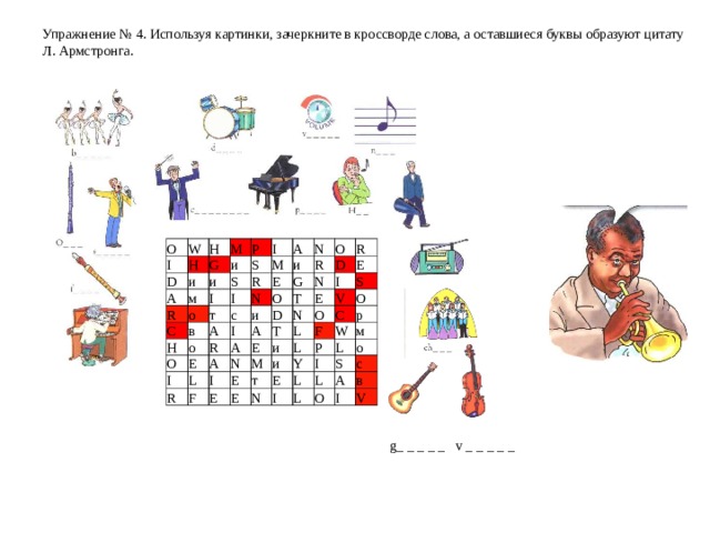   Упражнение № 4 . Используя картинки, зачеркните в кроссворде слова, а оставшиеся буквы образуют цитату Л. Армстронга.       О I W D Н Н и А G М R и и Р м S С S I о I Н R т в I М А О о с А N и Е N I G I и R R О Е О D А R А N D L А Т R Е I I N F Т Е N Е L М Е и Е О V S т Е С F L и О Р W N р Y Е L м I L I о L L S О А с I в V g_ _ _ _ _ v _ _ _ _ _ 