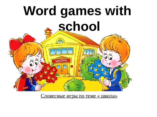   Word games with  school    Словесные игры по теме « школа»   