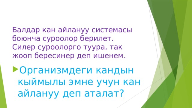 Балдар кан айлануу системасы боюнча суроолор берилет. Силер суроолорго туура, так жооп бересинер деп ишенем. Организмдеги кандын кыймылы эмне учун кан айлануу деп аталат? 