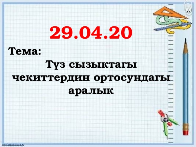 29.04.20 Тема: Түз сызыктагы чекиттердин ортосундагы аралык   