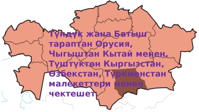 Түндүк жана Батыш тараптан Орусия, Чыгыштан Кытай менен, Түштүктөн Кыргызстан, Өзбекстан, Түркмөнстан малекеттери менен чектешет. 