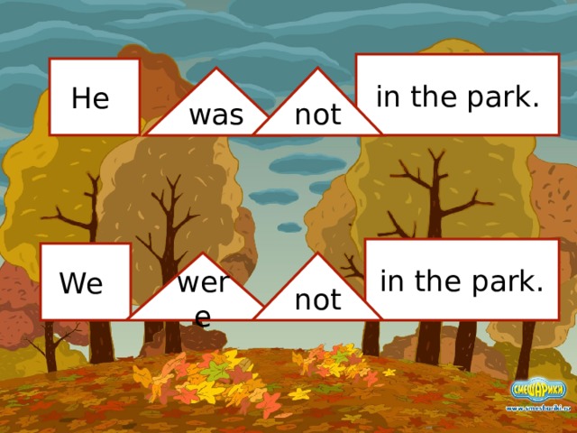 in the park. He was not in the park. We were not 