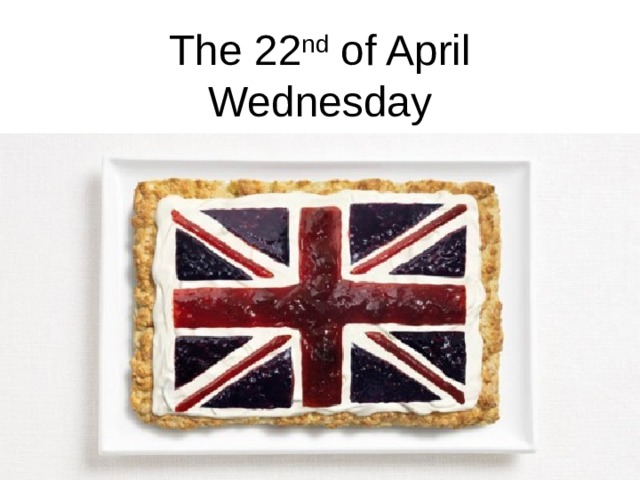 The 2 2 nd of April  Wednesday   