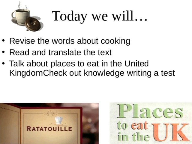 Today we will… Revise the words about cooking Read and translate the text Talk about places to eat in the United KingdomCheck out knowledge writing a test  