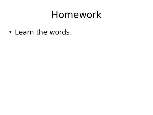 Homework Learn the words. 