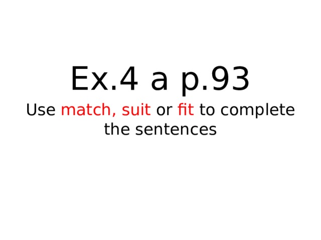 Ex.4 a p.93 Use match, suit or fit to complete the sentences 