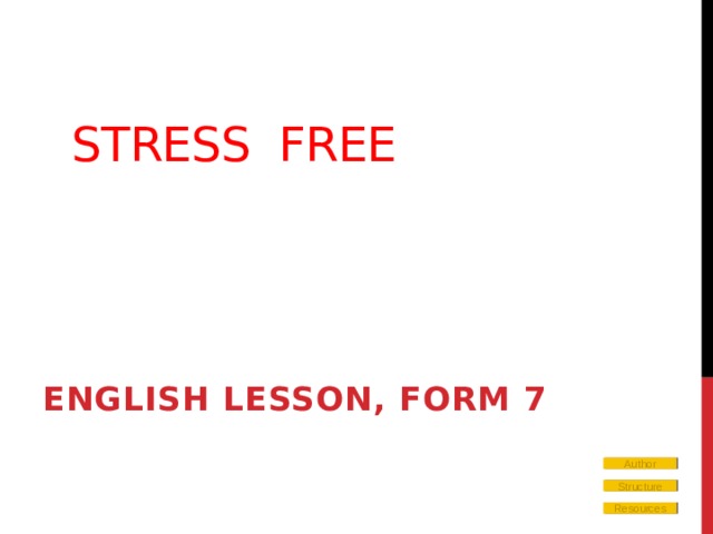 Stress free English lesson, form 7 Author Structure Resources 