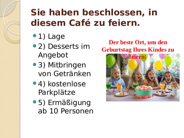 Sie haben beschlossen, in diesem Café zu feiern. 1) Lage 2) Desserts im Angebot 3) Mitbringen von Getränken 4) kostenlose Parkplätze 5) Ermäßigung ab 10 Personen Der beste Ort, um den Geburtstag Ihres Kindes zu feiern! 