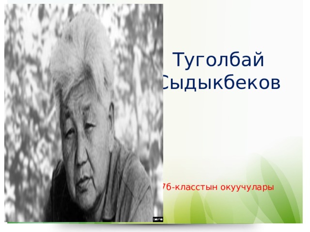Туголбай Сыдыкбеков Раб 7б-класстын окуучулары 
