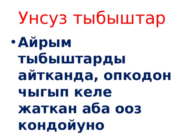 Унсуз тыбыштар Айрым тыбыштарды айтканда, опкодон чыгып келе жаткан аба ооз кондойуно келгенде, тоскоолдукка учурап, шыбыш пайда 