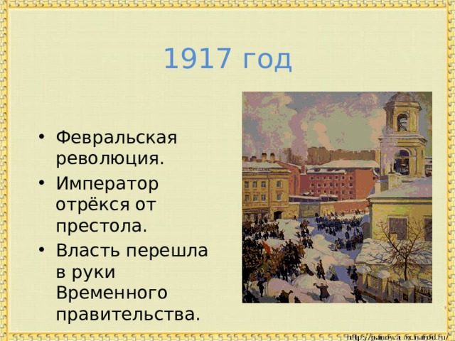 1917 год Февральская революция. Император отрёкся от престола. Власть перешла в руки Временного правительства. 