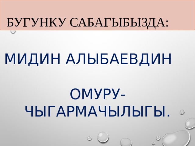 Бугунку сабагыбызда: Мидин алыбаевдин омуру-чыгармачылыгы. 