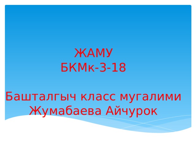 ЖАМУ  БКМк-3-18   Башталгыч класс мугалими  Жумабаева Айчурок 