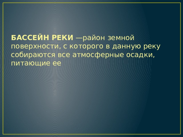 БАССЕЙН РЕКИ —район земной поверхности, с которого в данную реку собираются все атмосферные осадки, питающие ее 