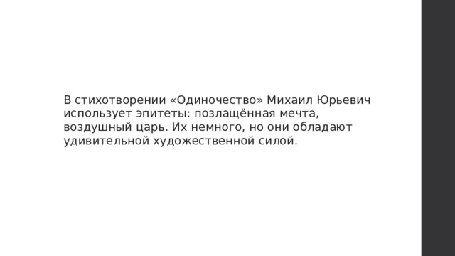 В стихотворении «Одиночество» Михаил Юрьевич использует эпитеты: позлащённая мечта, воздушный царь. Их немного, но они обладают удивительной художественной силой.   