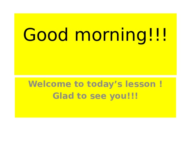 Good morning!!!   Welcome to today’s lesson ! Glad to see you!!! 