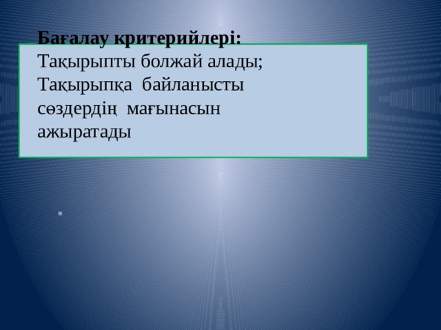 Бағалау критерийлері: Тақырыпты болжай алады; Тақырыпқа байланысты сөздердің мағынасын ажыратады  