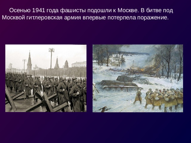 Осенью 1941 года фашисты подошли к Москве. В битве под Москвой гитлеровская армия впервые потерпела поражение. . 