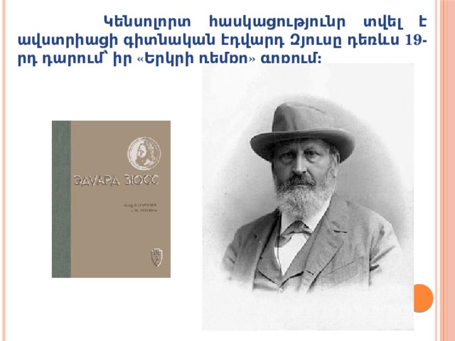  Կենսոլորտ հասկացությունր տվել է ավստրիացի գիտնական էդվարդ Զյուսը դեռևս 19-րդ դարում՝ իր «Երկրի դեմքը» գրքում:  