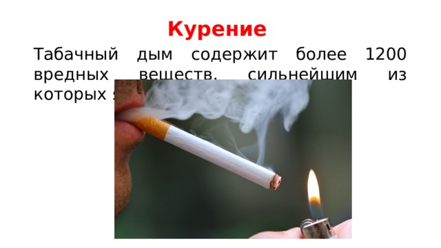 Курение  Табачный дым содержит более 1200 вредных веществ, сильнейшим из которых является никотин 