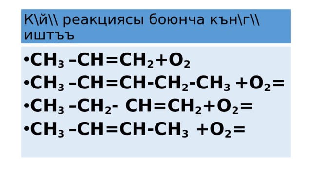 К\й\\ реакциясы боюнча кън\г\\ иштъъ СН 3 –СН=СН 2 +О 2 СН 3 –СН=СН-CH 2 -CH 3 +О 2 = СН 3 –CH 2 - СН=СН 2 +О 2 = СН 3 –СН=CH-СН 3 +О 2 = 