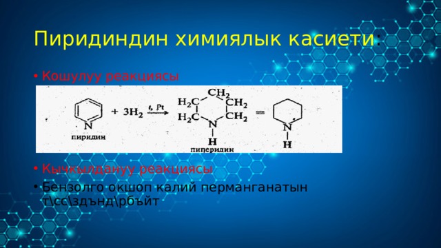Пиридиндин химиялык касиети : Кошулуу реакциясы Кычкылдануу реакциясы Бензолго окшоп калий перманганатын т\сс\здънд\рбъйт 
