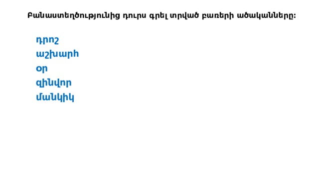Բանաստեղծությունից դուրս գրել տրված բառերի ածականները: դրոշ աշխարհ օր զինվոր մանկիկ 