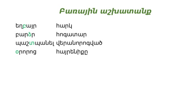  Բառային աշխատանք եղ բ այր հարկ բար ձ ր հոգատար պաշ տ պանել վերանորոգված օ րորոց հայրենիքը 