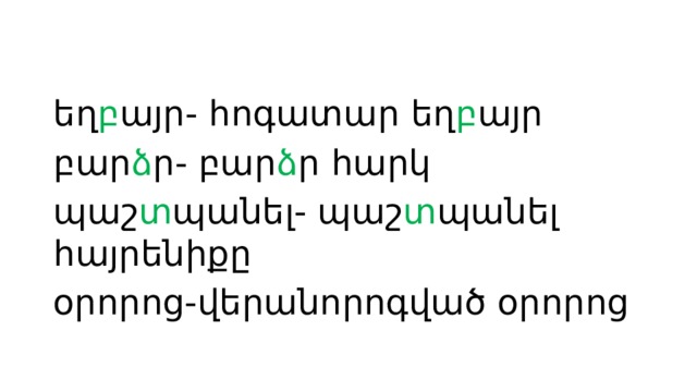 եղ բ այր- հոգատար եղ բ այր բար ձ ր- բար ձ ր հարկ պաշ տ պանել- պաշ տ պանել հայրենիքը օրորոց-վերանորոգված օրորոց 