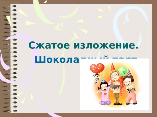 Урок сжатое изложение шоколадный торт 5 класс от 3 лица презентация