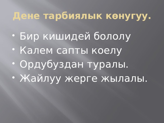 Дене тарбиялык көнугуу. Бир кишидей бололу Калем сапты коелу Ордубуздан туралы. Жайлуу жерге жылалы. 