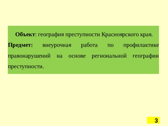  Объект : география преступности Красноярского края. Предмет: внеурочная работа по профилактике правонарушений на основе региональной географии преступности.     