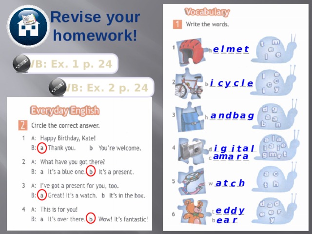 Revise your homework! e l t e m WB: Ex. 1 p. 24 l i c c y e WB: Ex. 2 p. 24 a n a b d g i g a t i l m a a r a a t h c e d y d r a e 