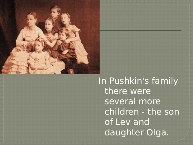 In Pushkin's family there were several more children - the son of Lev and daughter Olga. 