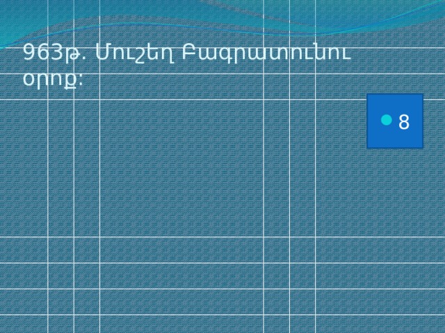 963թ. Մուշեղ Բագրատունու օրոք: 8 