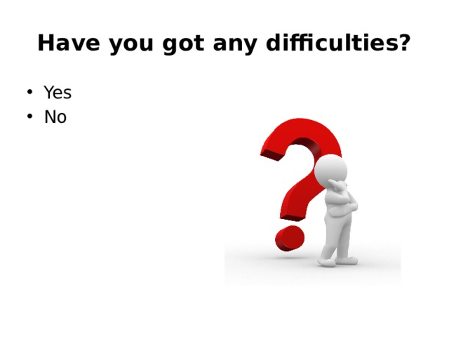 Have you got any difficulties? Yes No 