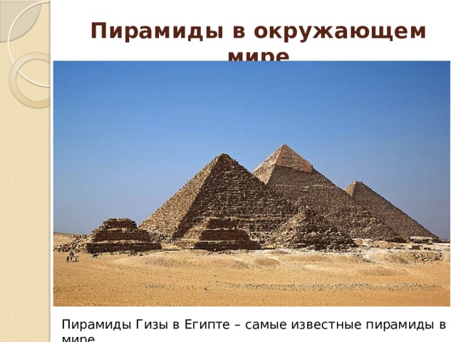 Пирамиды в окружающем мире Пирамиды Гизы в Египте – самые известные пирамиды в мире 