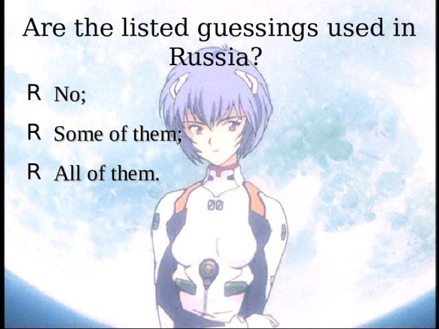 Are the listed guessings used in Russia?   No;  Some of them;  All of them. 