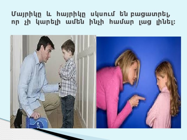 Մայրիկը և հայրիկը սկսում են բացատրել, որ չի կարելի ամեն ինչի համար լաց լինել: 