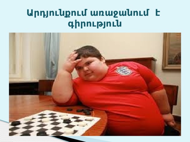 Արդյունքում առաջանում է գիրություն 