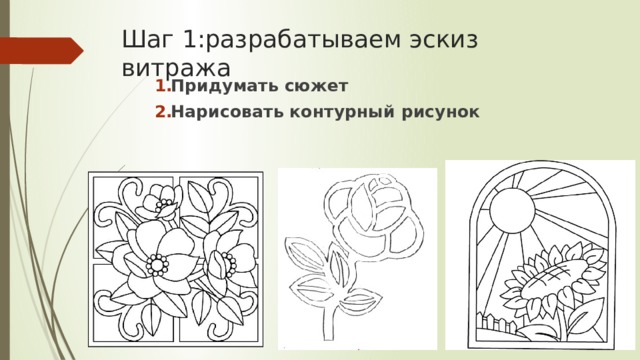 Шаг 1:разрабатываем эскиз витража Придумать сюжет Нарисовать контурный рисунок 