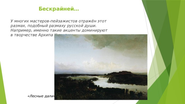 Бескрайней…   У многих мастеров-пейзажистов отражён этот размах, подобный размаху русской души. Например, именно такие акценты доминируют в творчестве Архипа Куинджи. «Лесные дали» 