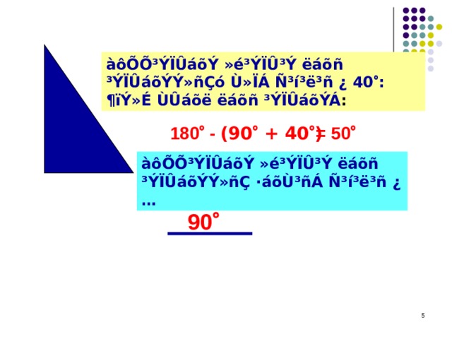 àôÕÕ³ÝÏÛáõÝ »é³ÝÏÛ³Ý ëáõñ ³ÝÏÛáõÝÝ»ñÇó Ù»ÏÁ Ñ³í³ë³ñ ¿ 40  : ¶ïÝ»É ÙÛáõë ëáõñ ³ÝÏÛáõÝÁ : 180  - ( 90  + 40  ) = 50  àôÕÕ³ÝÏÛáõÝ »é³ÝÏÛ³Ý ëáõñ ³ÝÏÛáõÝÝ»ñÇ ·áõÙ³ñÁ Ñ³í³ë³ñ ¿ … 90   