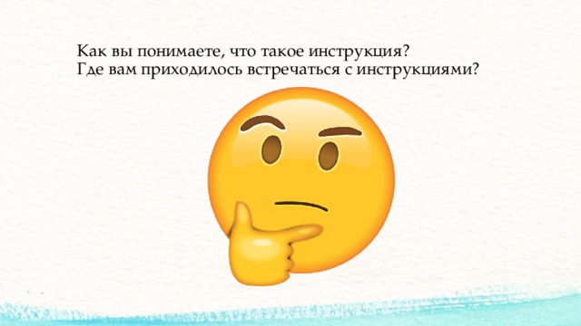 Как вы понимаете, что такое инструкция?  Где вам приходилось встречаться с инструкциями?  